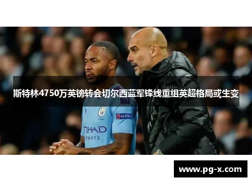 斯特林4750万英镑转会切尔西蓝军锋线重组英超格局或生变
